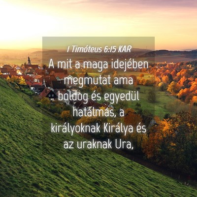 Picture 04 - 1 Timóteus 6:15 KAR - A mit a maga idejében megmutat ama boldog és - Bible Verse Picture