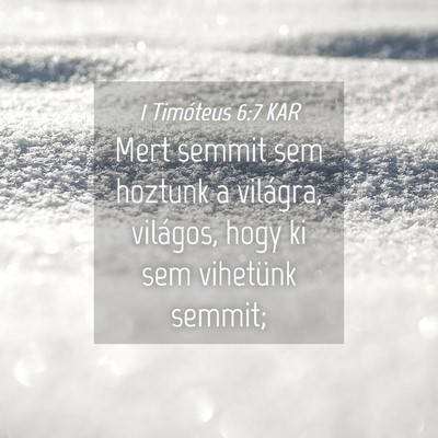 Picture 04 - 1 Timóteus 6:7 KAR - Mert semmit sem hoztunk a világra, világos, - Bible Verse Picture