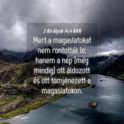 Picture 04 - 2 Királyok 14:4 KAR - Mert a magaslatokat nem rontották le, hanem a - Bible Verse Picture