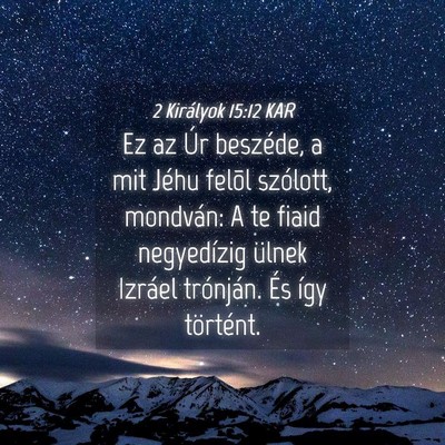 Picture 04 - 2 Királyok 15:12 KAR - Ez az Úr beszéde, a mit Jéhu felõl szólott, - Bible Verse Picture