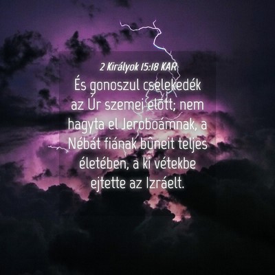 Picture 04 - 2 Királyok 15:18 KAR - És gonoszul cselekedék az Úr szemei elõtt; - Bible Verse Picture