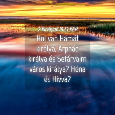Picture 04 - 2 Királyok 19:13 KAR - Hol van Hámát királya, Arphád királya és - Bible Verse Picture