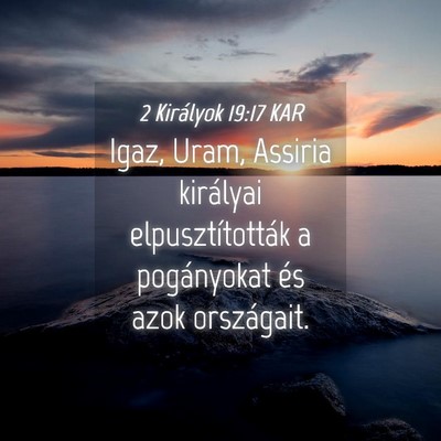 Picture 04 - 2 Királyok 19:17 KAR - Igaz, Uram, Assiria királyai elpusztították a - Bible Verse Picture