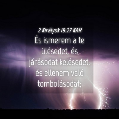 Picture 04 - 2 Királyok 19:27 KAR - És ismerem a te ülésedet, és járásodat - Bible Verse Picture