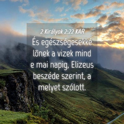 Picture 04 - 2 Királyok 2:22 KAR - És egészségesekké lõnek a vizek mind e mai - Bible Verse Picture