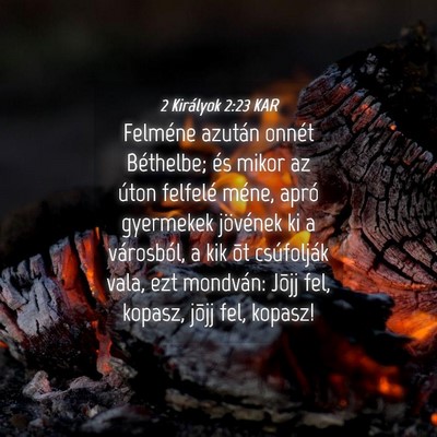 Picture 04 - 2 Királyok 2:23 KAR - Felméne azután onnét Béthelbe; és mikor az - Bible Verse Picture