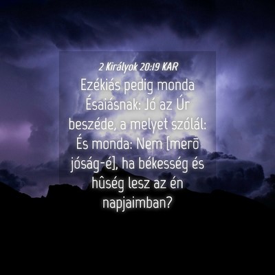 Picture 04 - 2 Királyok 20:19 KAR - Ezékiás pedig monda Ésaiásnak: Jó az Úr - Bible Verse Picture