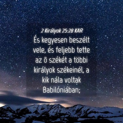 Picture 04 - 2 Királyok 25:28 KAR - És kegyesen beszélt vele, és feljebb tette az - Bible Verse Picture