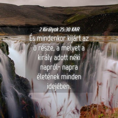Picture 04 - 2 Királyok 25:30 KAR - És mindenkor kijárt az õ része, a melyet a - Bible Verse Picture