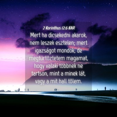 Picture 04 - 2 Korinthus 12:6 KAR - Mert ha dicsekedni akarok, nem leszek esztelen; - Bible Verse Picture