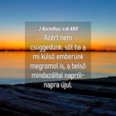 Picture 04 - 2 Korinthus 4:16 KAR - Azért nem csüggedünk; sõt ha a mi külsõ - Bible Verse Picture