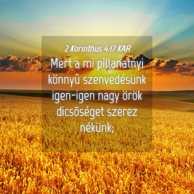 Picture 04 - 2 Korinthus 4:17 KAR - Mert a mi pillanatnyi könnyû szenvedésünk - Bible Verse Picture