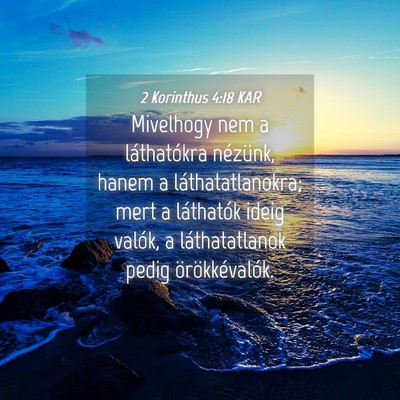 Picture 04 - 2 Korinthus 4:18 KAR - Mivelhogy nem a láthatókra nézünk, hanem a - Bible Verse Picture