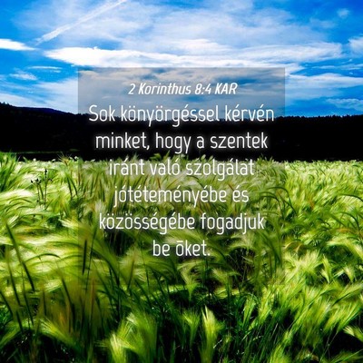 Picture 04 - 2 Korinthus 8:4 KAR - Sok könyörgéssel kérvén minket, hogy a - Bible Verse Picture