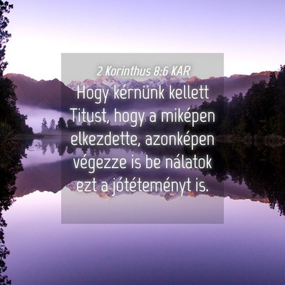Picture 04 - 2 Korinthus 8:6 KAR - Hogy kérnünk kellett Titust, hogy a miképen - Bible Verse Picture