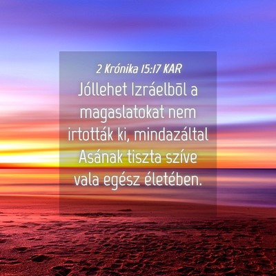 Picture 04 - 2 Krónika 15:17 KAR - Jóllehet Izráelbõl a magaslatokat nem - Bible Verse Picture