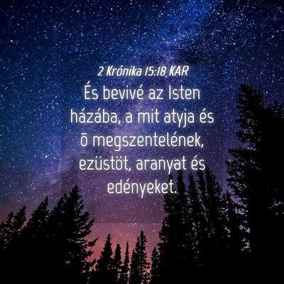 Picture 04 - 2 Krónika 15:18 KAR - És bevivé az Isten házába, a mit atyja és õ - Bible Verse Picture