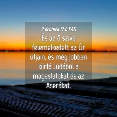 Picture 04 - 2 Krónika 17:6 KAR - És az õ szíve felemelkedett az Úr útjain, - Bible Verse Picture