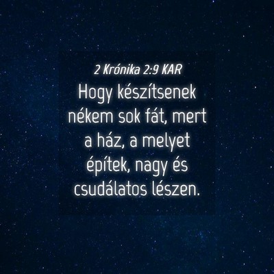 Picture 04 - 2 Krónika 2:9 KAR - Hogy készítsenek nékem sok fát, mert a ház, - Bible Verse Picture