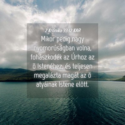 Picture 04 - 2 Krónika 33:12 KAR - Mikor pedig nagy nyomorúságban volna, - Bible Verse Picture