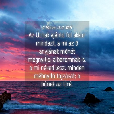 Picture 04 - 2 Mózes 13:12 KAR - Az Úrnak ajánld fel akkor mindazt, a mi az õ - Bible Verse Picture