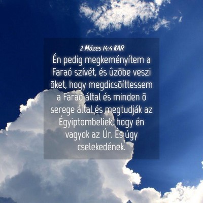 Picture 04 - 2 Mózes 14:4 KAR - Én pedig megkeményítem a Faraó szívét, és - Bible Verse Picture