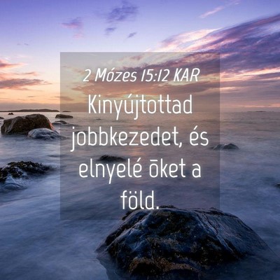 Picture 04 - 2 Mózes 15:12 KAR - Kinyújtottad jobbkezedet, és elnyelé õket a - Bible Verse Picture