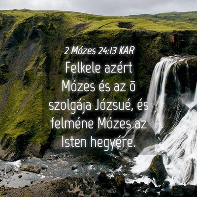 Picture 04 - 2 Mózes 24:13 KAR - Felkele azért Mózes és az õ szolgája - Bible Verse Picture
