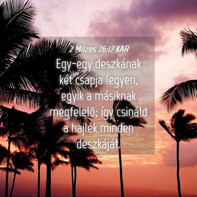 Picture 04 - 2 Mózes 26:17 KAR - Egy-egy deszkának két csapja legyen, egyik a - Bible Verse Picture