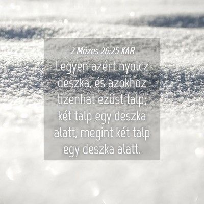 Picture 04 - 2 Mózes 26:25 KAR - Legyen azért nyolcz deszka, és azokhoz tizenhat - Bible Verse Picture