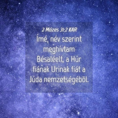 Picture 04 - 2 Mózes 31:2 KAR - Ímé, név szerint meghívtam Bésaléelt, a - Bible Verse Picture
