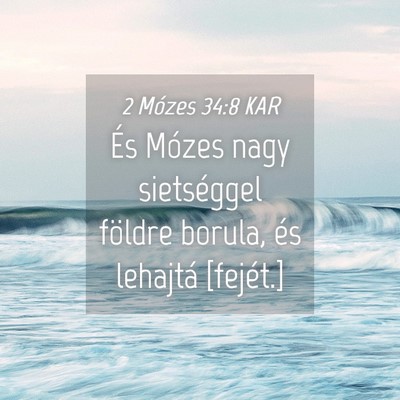 Picture 04 - 2 Mózes 34:8 KAR - És Mózes nagy sietséggel földre borula, és - Bible Verse Picture