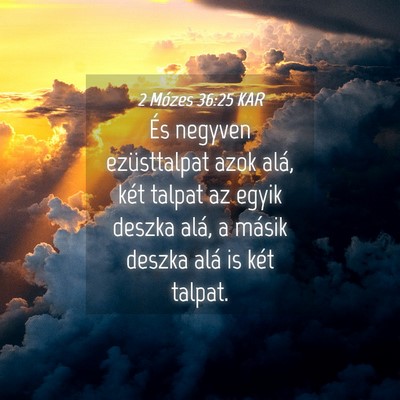 Picture 04 - 2 Mózes 36:25 KAR - És negyven ezüsttalpat azok alá, két talpat - Bible Verse Picture