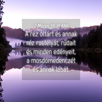 Picture 04 - 2 Mózes 39:39 KAR - A réz oltárt és annak réz rostélyát, - Bible Verse Picture