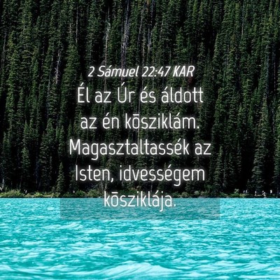 Picture 04 - 2 Sámuel 22:47 KAR - Él az Úr és áldott az én kõsziklám. - Bible Verse Picture