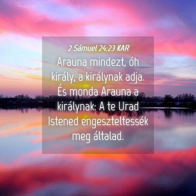 Picture 04 - 2 Sámuel 24:23 KAR - Arauna mindezt, óh király, a királynak adja. - Bible Verse Picture