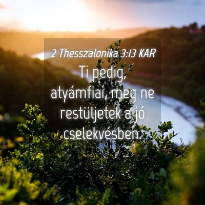 Picture 04 - 2 Thesszalonika 3:13 KAR - Ti pedig, atyámfiai, meg ne restüljetek a jó - Bible Verse Picture