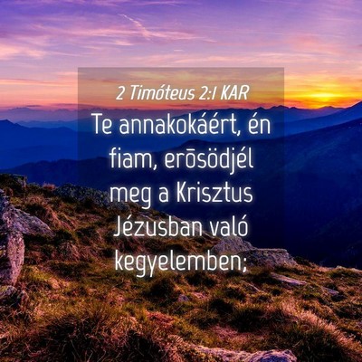 Picture 04 - 2 Timóteus 2:1 KAR - Te annakokáért, én fiam, erõsödjél meg a - Bible Verse Picture