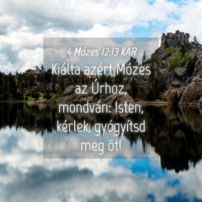 Picture 04 - 4 Mózes 12:13 KAR - Kiálta azért Mózes az Úrhoz, mondván: Isten, - Bible Verse Picture