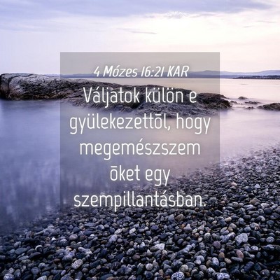 Picture 04 - 4 Mózes 16:21 KAR - Váljatok külön e gyülekezettõl, hogy - Bible Verse Picture