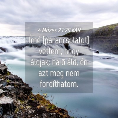 Picture 04 - 4 Mózes 23:20 KAR - Ímé [parancsolatot] vettem, hogy áldjak; ha õ - Bible Verse Picture