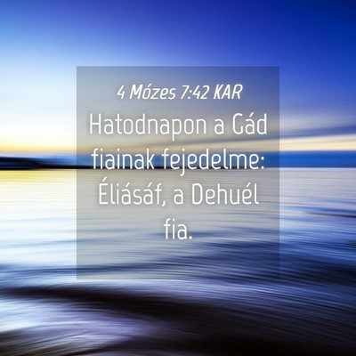 Picture 04 - 4 Mózes 7:42 KAR - Hatodnapon a Gád fiainak fejedelme: Éliásáf, - Bible Verse Picture