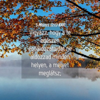 Picture 04 - 5 Mózes 12:13 KAR - Vigyázz, hogy a te egészen égõáldozataidat - Bible Verse Picture
