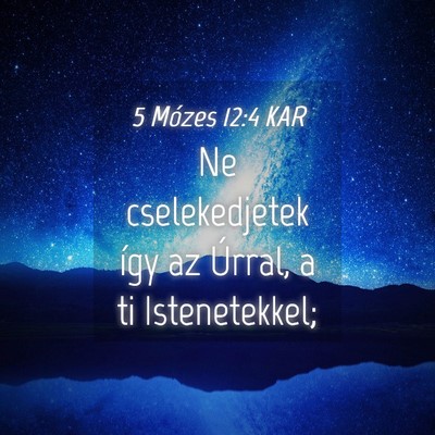Picture 04 - 5 Mózes 12:4 KAR - Ne cselekedjetek így az Úrral, a ti - Bible Verse Picture
