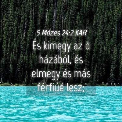 Picture 04 - 5 Mózes 24:2 KAR - És kimegy az õ házából, és elmegy és más - Bible Verse Picture