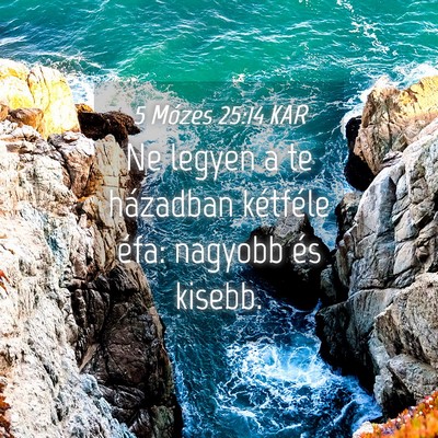 Picture 04 - 5 Mózes 25:14 KAR - Ne legyen a te házadban kétféle éfa: nagyobb - Bible Verse Picture