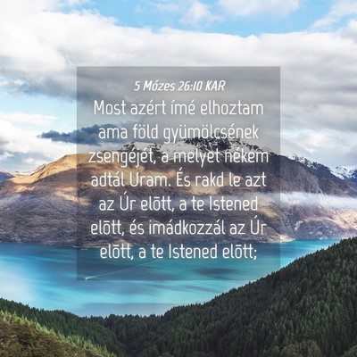 Picture 04 - 5 Mózes 26:10 KAR - Most azért ímé elhoztam ama föld - Bible Verse Picture
