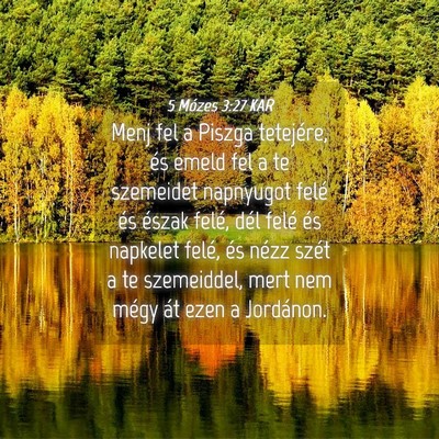 Picture 04 - 5 Mózes 3:27 KAR - Menj fel a Piszga tetejére, és emeld fel a te - Bible Verse Picture