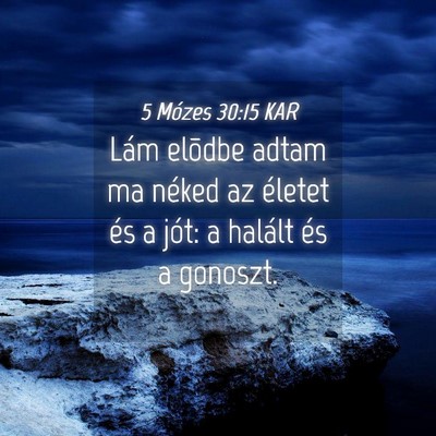 Picture 04 - 5 Mózes 30:15 KAR - Lám elõdbe adtam ma néked az életet és a - Bible Verse Picture