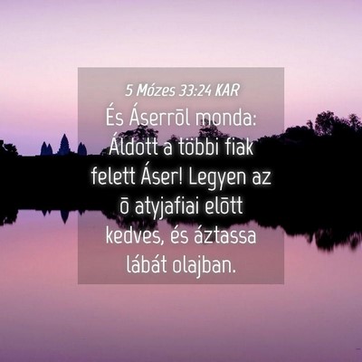 Picture 04 - 5 Mózes 33:24 KAR - És Áserrõl monda: Áldott a többi fiak felett - Bible Verse Picture